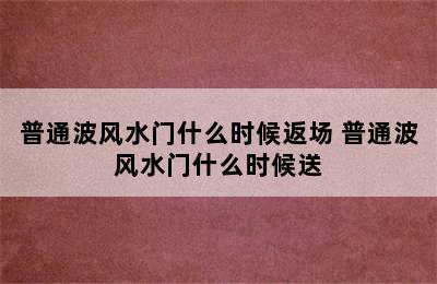 普通波风水门什么时候返场 普通波风水门什么时候送